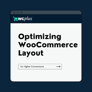 Optimizing WooCommerce Checkout Layout for Higher Conversions