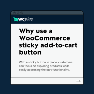 Reasons you should use a WooCommerce sticky add-to-cart button