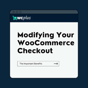 Why you should modify WooCommerce checkout for your online store