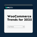 Top WooCommerce Trends for 2025 Every Store Owner Should Know