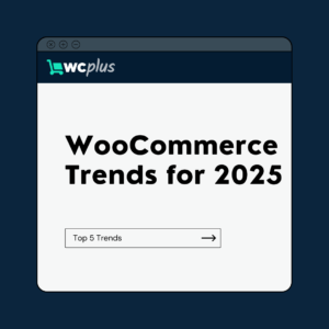 Top WooCommerce Trends for 2025 Every Store Owner Should Know